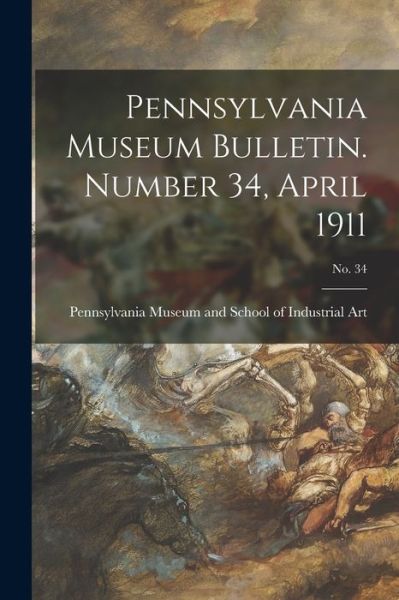 Cover for Pennsylvania Museum and School of Ind · Pennsylvania Museum Bulletin. Number 34, April 1911; No. 34 (Pocketbok) (2021)