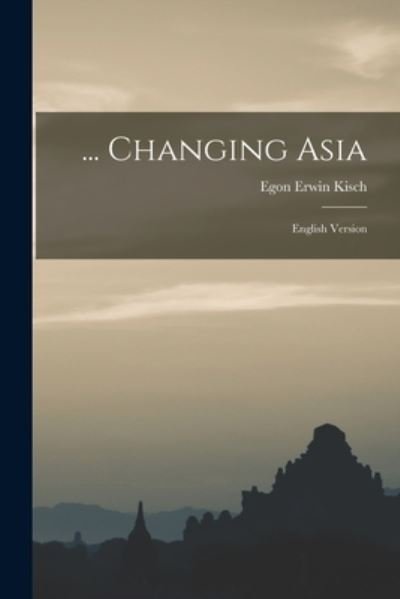 Cover for Egon Erwin 1885-1948 Kisch · ... Changing Asia; English Version (Paperback Bog) (2021)