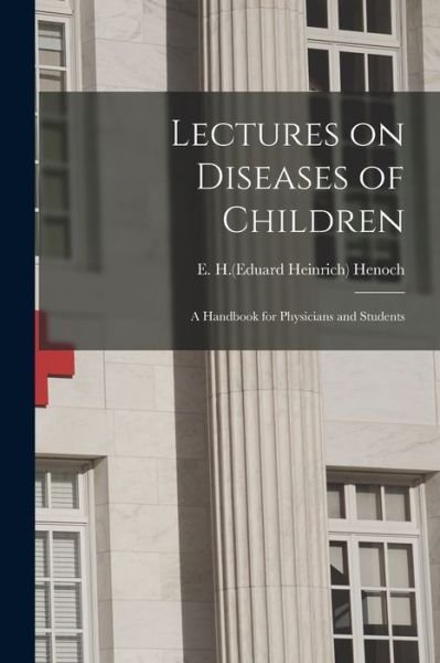 Cover for E H (Eduard Heinrich) 1820-1 Henoch · Lectures on Diseases of Children (Paperback Bog) (2021)