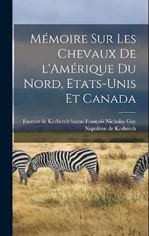Cover for De Kerbrech Franç Faverot De Kerbrech · Mémoire Sur les Chevaux de l'Amérique du Nord, Etats-Unis et Canada (Bok) (2022)