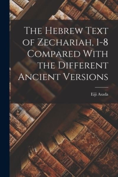 Cover for Asada Eiji · Hebrew Text of Zechariah, 1-8 Compared with the Different Ancient Versions (Book) (2022)