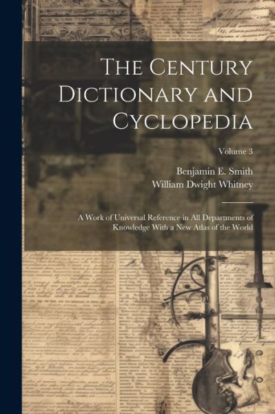 Cover for William Dwight Whitney · Century Dictionary and Cyclopedia; a Work of Universal Reference in All Departments of Knowledge with a New Atlas of the World; Volume 3 (Bog) (2023)