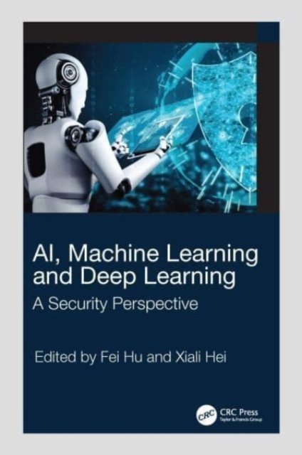 Cover for Hu, Fei (The University of Alabama, Electrical and Computer Engineering, Tuscaloosa, USA) · AI, Machine Learning and Deep Learning: A Security Perspective (Hardcover Book) (2023)