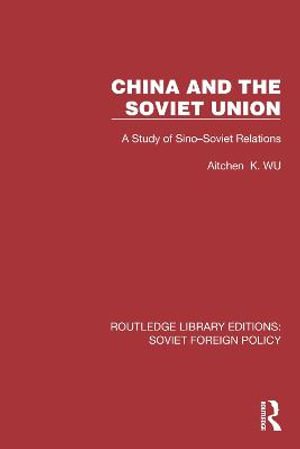 Cover for Aitchen K. Wu · China and the Soviet Union: A Study of Sino–Soviet Relations - Routledge Library Editions: Soviet Foreign Policy (Hardcover Book) (2022)