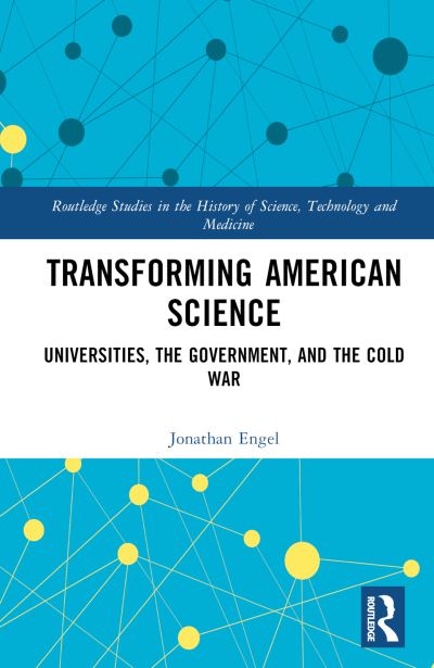 Cover for Jonathan Engel · Transforming American Science: Universities, the Government, and the Cold War - Routledge Studies in the History of Science, Technology and Medicine (Gebundenes Buch) (2023)