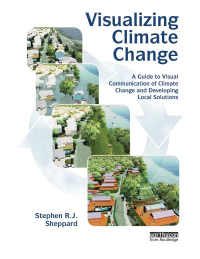 Cover for Stephen R.J. Sheppard · Visualizing Climate Change: A Guide to Visual Communication of Climate Change and Developing Local Solutions (Paperback Book) (2024)