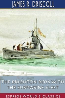 James R Driscoll · The Brighton Boys with the Submarine Fleet (Esprios Classics) (Paperback Bog) (2024)