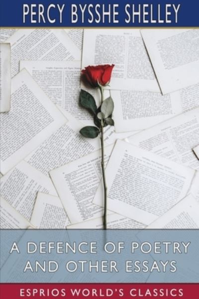 A Defence of Poetry and Other Essays (Esprios Classics) - Percy Bysshe Shelley - Books - Blurb - 9781034535041 - July 9, 2025