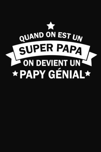 Quand On Est Un Super Papa On Devient Un Papy Genial - Coccinelle Publication - Boeken - Independently Published - 9781076847041 - 28 juni 2019