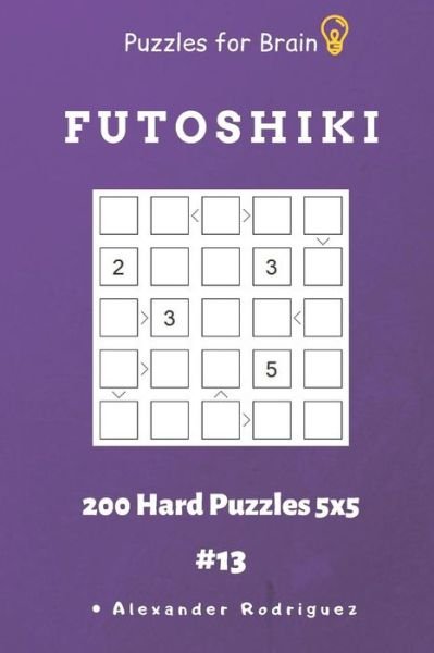 Alexander Rodriguez · Puzzles for Brain - Futoshiki 200 Hard Puzzles 5x5 Vol.13 (Paperback Book) (2019)