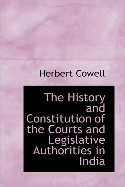 Cover for Herbert Cowell · The History and Constitution of the Courts and Legislative Authorities in India (Hardcover Book) (2009)