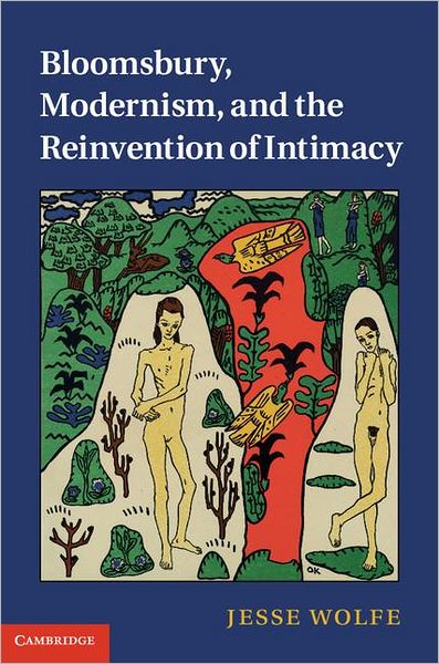 Wolfe, Jesse (California State University, Stanislaus) · Bloomsbury, Modernism, and the Reinvention of Intimacy (Hardcover Book) (2011)