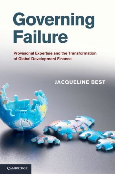 Cover for Best, Jacqueline (University of Ottawa) · Governing Failure: Provisional Expertise and the Transformation of Global Development Finance (Hardcover Book) (2014)