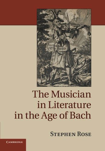 Cover for Rose, Stephen (Royal Holloway, University of London) · The Musician in Literature in the Age of Bach (Paperback Book) (2014)