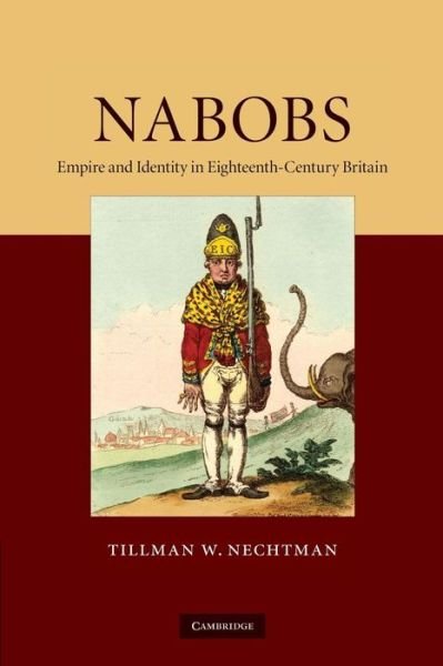 Cover for Nechtman, Tillman W. (Skidmore College, New York) · Nabobs: Empire and Identity in Eighteenth-Century Britain (Taschenbuch) (2013)