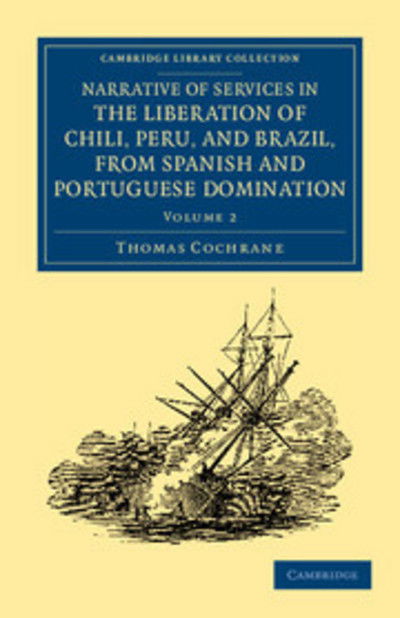 Cover for Thomas Cochrane · Narrative of Services in the Liberation of Chili, Peru, and Brazil, from Spanish and Portuguese Domination - Cambridge Library Collection - Naval and Military History (Paperback Book) (2012)