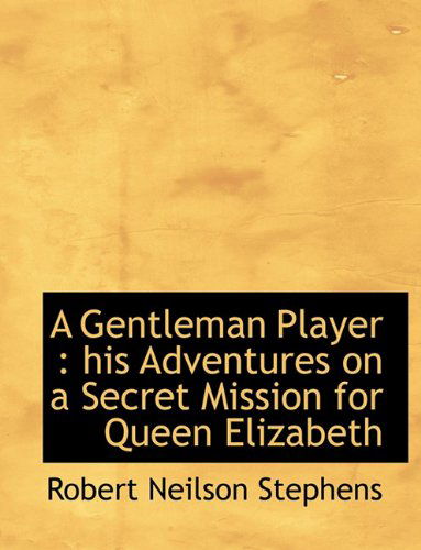 Cover for Robert Neilson Stephens · A Gentleman Player: His Adventures on a Secret Mission for Queen Elizabeth (Paperback Book) (2009)