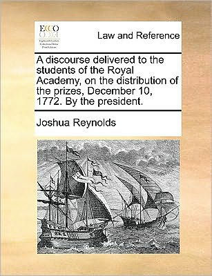 Cover for Joshua Reynolds · A Discourse Delivered to the Students of the Royal Academy, on the Distribution of the Prizes, December 10, 1772. by the President. (Paperback Book) (2010)