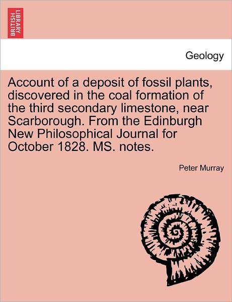 Cover for Peter Murray · Account of a Deposit of Fossil Plants, Discovered in the Coal Formation of the Third Secondary Limestone, Near Scarborough. from the Edinburgh New Phi (Paperback Book) (2011)