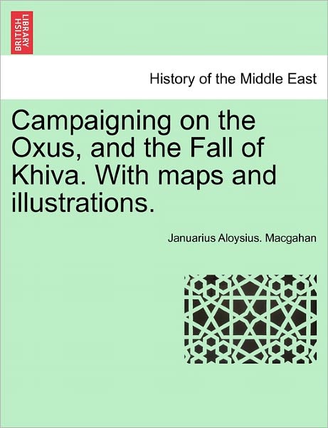 Cover for Januarius Aloysius Macgahan · Campaigning on the Oxus, and the Fall of Khiva. with Maps and Illustrations. (Paperback Book) (2011)