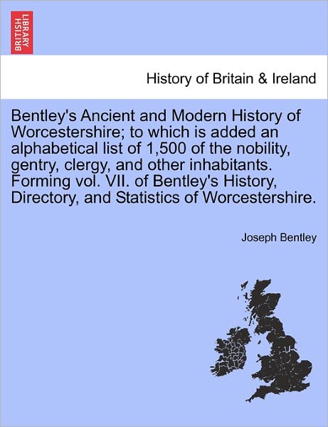 Cover for Joseph Bentley · Bentley's Ancient and Modern History of Worcestershire; to Which is Added an Alphabetical List of 1,500 of the Nobility, Gentry, Clergy, and Other Inh (Paperback Book) (2011)