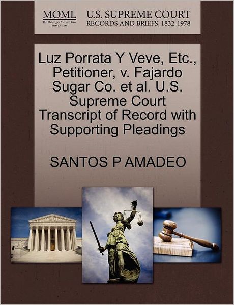 Cover for Santos P Amadeo · Luz Porrata Y Veve, Etc., Petitioner, V. Fajardo Sugar Co. et Al. U.s. Supreme Court Transcript of Record with Supporting Pleadings (Paperback Book) (2011)