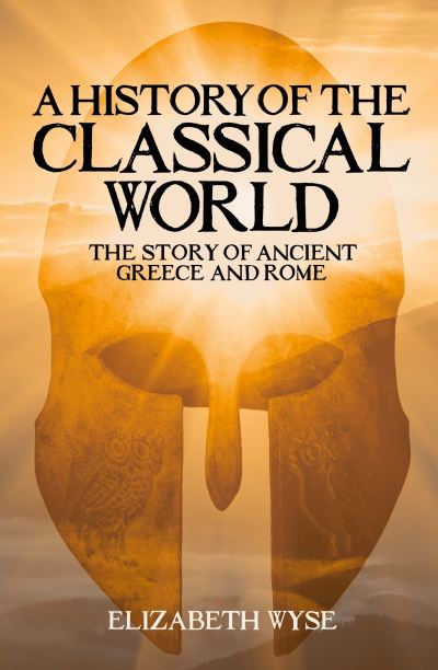 Cover for Elizabeth Wyse · A History of the Classical World: The Story of Ancient Greece and Rome (Paperback Book) (2022)