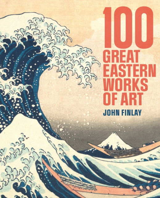 Cover for Finlay, Dr John (Art Historian) · 100 Great Eastern Works of Art (Hardcover Book) (2025)