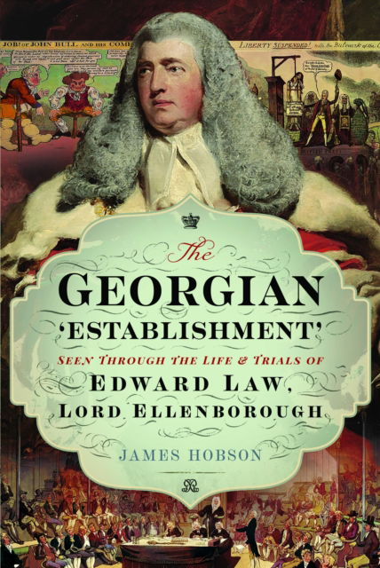 Cover for James James · The Georgian 'Establishment': Seen Through the Life and Trials of Edward Law, Lord Ellenborough (Hardcover Book) (2025)