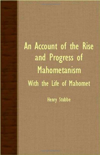 An Account of the Rise and Progress of Mahometanism - with the Life of Mahomet - Henry Stubbe - Books - Stubbe Press - 9781406750041 - March 15, 2007