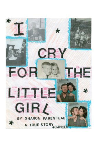 Cover for Sharon Parenteau · I Cry for the Little Girl: a True Story (Paperback Book) (2006)