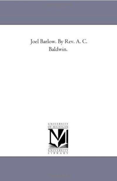 Joel Barlow. by Rev. A. C. Baldwin. - Michigan Historical Reprint Series - Books - Scholarly Publishing Office, University - 9781418193041 - August 19, 2011