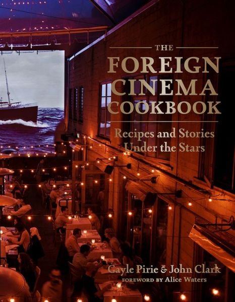 Cover for Gayle Pirie · The Foreign Cinema Cookbook: Recipes and Stories Under the Stars (Hardcover Book) (2018)