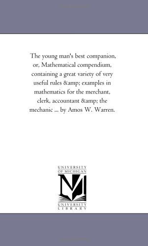 Cover for Michigan Historical Reprint Series · The Young Man's Best Companion, Or, Mathematical Compendium, Containing a Great Variety of Very Useful Rules &amp; Examples in Mathematics for the ... &amp; the Mechanic ... by Amos W. Warren. (Paperback Book) (2006)