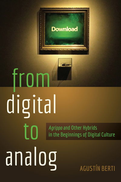 Cover for Augustin Berti · From Digital to Analog: &quot;Agrippa&quot; and Other Hybrids in the Beginnings of Digital Culture - New Literacies and Digital Epistemologies (Paperback Book) [New edition] (2015)