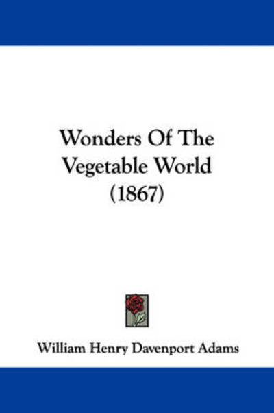 Cover for W H Davenport Adams · Wonders of the Vegetable World (1867) (Hardcover Book) (2008)