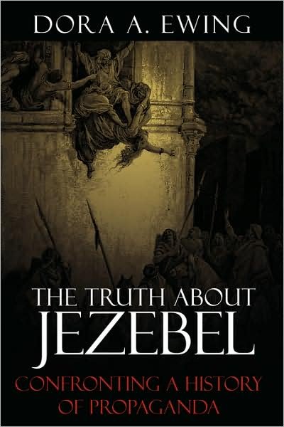 Cover for Dora a Ewing · The Truth About Jezebel: Confronting a History of Propaganda (Taschenbuch) (2008)
