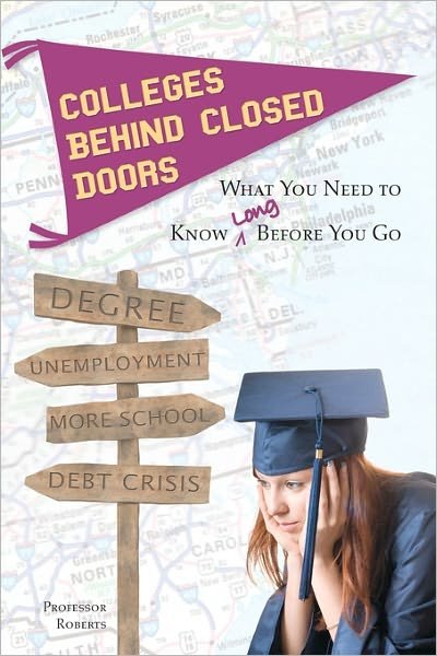 Colleges Behind Closed Doors: What You Need to Know Long Before You Go - Professor Roberts - Books - Booksurge Publishing - 9781439264041 - February 5, 2010