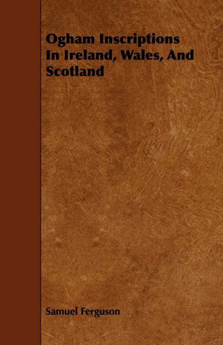 Cover for Samuel Ferguson · Ogham Inscriptions in Ireland, Wales, and Scotland (Pocketbok) (2009)