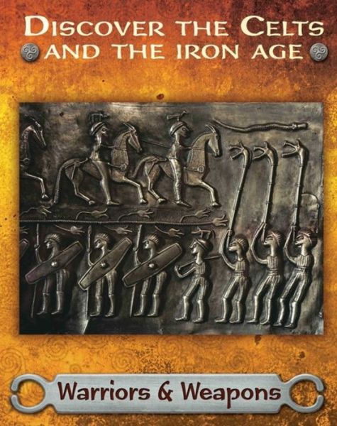 Cover for Moira Butterfield · Discover the Celts and the Iron Age: Warriors and Weapons - Discover the Celts and the Iron Age (Paperback Book) [Illustrated edition] (2018)