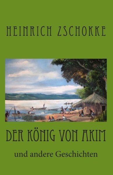 Cover for Heinrich Zschokke · Der Konig Von Akim: Und Andere Geschichten (Paperback Book) (2010)