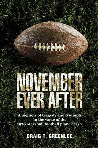 November Ever After: a Memoir of Tragedy and Triumph in the Wake of the 1970 Marshall Football Plane Crash - Craig T. Greenlee - Books - iUniverse Publishing - 9781462004041 - July 27, 2011