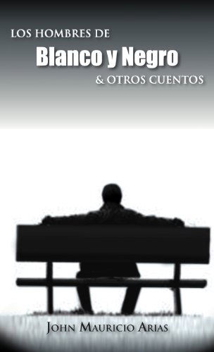 Cover for John Mauricio Arias · Los Hombres De Blanco Y Negro &amp; Otros Cuentos (Hardcover Book) [Spanish edition] (2012)