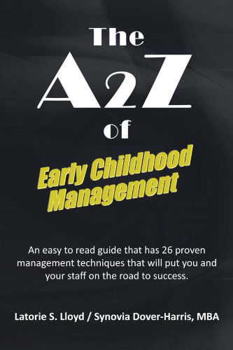 Cover for Synovia Dover-harris · The A2z of Early Childhood Management: an Easy to Read Guide That Has 26 Proven Management Techniques That Will Put You and Your Staff on the Road to Success. (Paperback Book) (2012)