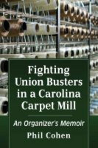 Cover for Phil Cohen · Fighting Union Busters in a Carolina Carpet Mill: An Organizer's Memoir (Paperback Book) (2020)