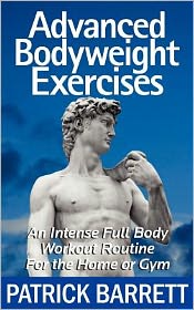 Advanced Bodyweight Exercises: an Intense Full Body Workout in a Home or Gym - Patrick Barrett - Books - CreateSpace Independent Publishing Platf - 9781477420041 - May 21, 2012