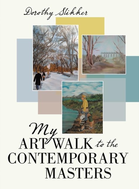 Cover for Dorothy Slikker · My Art Walk to the Contemporary Masters (Hardcover Book) (2016)