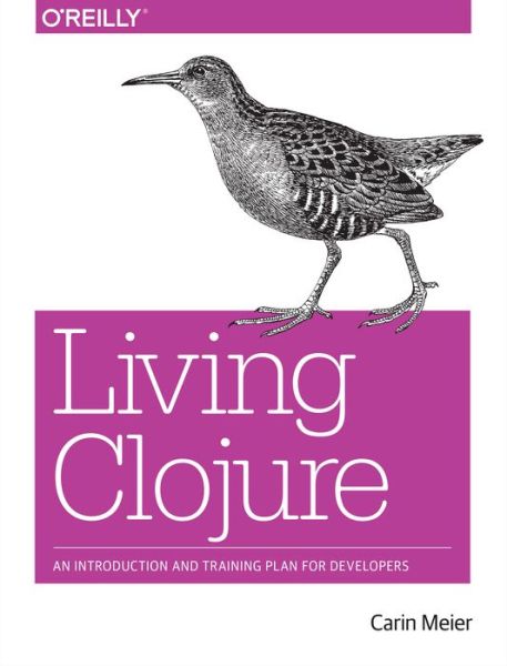 Living Clojure - Carin Meier - Books - O'Reilly Media - 9781491909041 - May 26, 2015