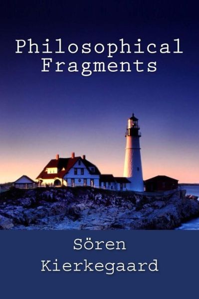 Philosophical Fragments - Soren Kierkegaard - Kirjat - Createspace - 9781492225041 - torstai 22. elokuuta 2013