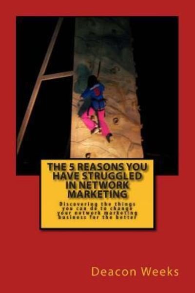 Cover for Deacon Neil Weeks · The 5 Reasons You Have Struggled in Network Marketing: Discovering the Things You Can Do to Change Your Network Marketing Business for the Better (Paperback Book) (2013)